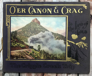 O'er Canyon & Crag to the Land of the Gold - The Cripple Creek Trip